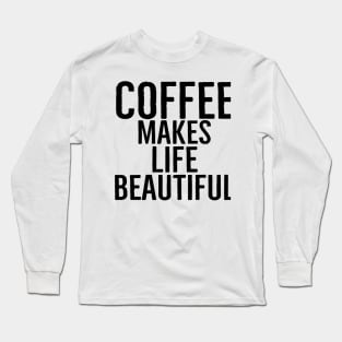 Coffee Makes Life Beautiful Long Sleeve T-Shirt